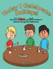 Image for Today I Celebrate Holidays!: How Ali, Adam, and Ari Find More In Common Through Their Differences