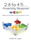 Image for 2.8 to 4.5 ... Assembly Required: A Blueprint to Building a Positive Workplace Culture