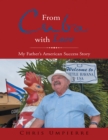 Image for From Cuba With Love: My Father&#39;s American Success Story