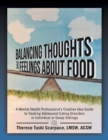 Image for Balancing Thoughts and Feelings About Food: A Mental Health Professional&#39;s Creative Idea Guide to Treating Adolescent Eating Disorders In Individual or Group Settings