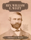 Image for Rev. William E. Wiatt: The Life and Times of a Confederate Chaplain and Related Family Stories