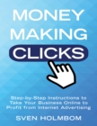 Image for Money Making Clicks: Step-by-Step Instructions to Take Your Business Online to Profit from Internet Advertising