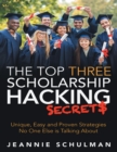 Image for Top Three Scholarship Hacking Secrets: Unique, Easy and Proven Strategies No One Else Is Talking About