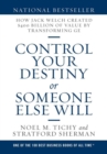 Image for Control Your Destiny or Someone Else Will : How Jack Welch Created $400 Billion of Value by Transforming GE