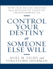 Image for Control Your Destiny or Someone Else Will: How Jack Welch Created $400 Billion of Value By Transforming GE