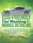 Image for Eco - Friendly Car Washing &amp; Mobile Detailing : ?For Car Enthusiasts, Young Entrepreneurs, Mobile Detailers, an Eco-Friendly Lifestyle, and/or a DIY Approach to Taking Care of Your Vehicle(s).?