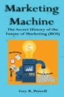 Image for Marketing Machine : The Secret History of the Future of Marketing (ROI)