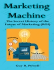 Image for Marketing Machine: The Secret History of the Future of Marketing (R O I)
