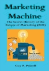 Image for Marketing Machine : The Secret History of the Future of Marketing (ROI)