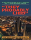 Image for &amp;quot;They Probably Lied&amp;quote: An Anatomy of a Real Estate Fraud and How to Avoid Becoming a Victim