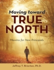 Image for Moving Toward True North: Maxims for New Principals