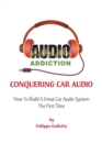 Image for Conquering Car Audio : How To Build A Great Car Audio System The First Time