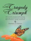 Image for From Tragedy to Triumph: How My Wife&#39;s Courageous Battle With Rare Cancer Has Motivated Me to Live a Better Life Filled With Passion, Empathy, and Gratitude