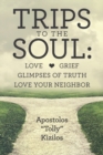 Image for Trips to the Soul : Love Grief Glimpses of Truth Love Your Neighbor