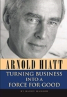 Image for Arnold Hiatt : Turning Business Into a Force for Good