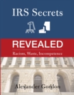 Image for IRS Secrets Revealed : Racism, Waste, Incompetence