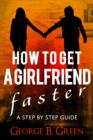 Image for How To Get A Girlfriend Faster: A Step By Step Guide
