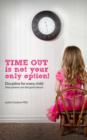 Image for Time-Out is Not Your Only Option: Positive Discipline for Every Child (that parents can feel good about)