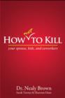 Image for How Not To Kill: Your Spouse, Coworkers, and Kids