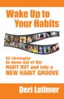 Image for Wake Up to Your Habits: 52 Strategies to Move out of the Habit Rut and into a New Habit Groove