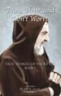 Image for Pray, hope, and don&#39;t worry: true stories of Padre Pio
