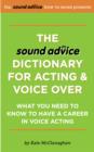 Image for Sound Advice Dictionary for Acting &amp; Voice Over: What You Need To Know To Have a Career in Voice Acting
