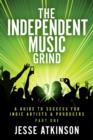 Image for Independent Music Grind: (A Guide To Success For Indie Artists &amp; Producers) Part One