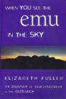 Image for When you see the emu in the sky: my journey of self-discovery in the outback