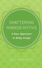 Image for Shattering Mirror Myths: A New Approach to Body Image