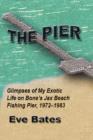 Image for Pier: Glimpses of My Exotic Life on Bone&#39;s Jax Beach Fishing Pier, 1972 - 1983
