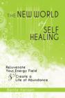 Image for New World of Self Healing: Rejuvenate Your Energy Field &amp; Create a Life of Abundance