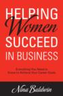 Image for Helping Women Succeed In Business: Everything You Need to Know to Achieve Your Career Goals