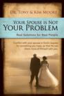 Image for &amp;quote;Your Spouse Is Not Your Problem!&amp;quote;: Real Solutions for Real People