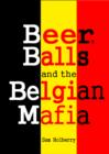 Image for Beer, Balls and the Belgian Mafia