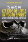 Image for 22 Ways to Let Kids be Little in Youth Sports While Helping Them Grow Up: For Parents of Beginners-middle School