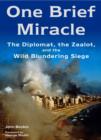 Image for One Brief Miracle: The Diplomat, the Zealot, and the Wild Blundering Siege