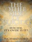 Image for Other Side of Suicide: Suicide! It&#39;s Over! Is It?