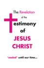 Image for Revelation of the Testimony of Jesus Christ Sealed Until Our Time