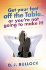 Image for Get Your Feet Off the Table...: Or You&#39;re Not Going to Make It!