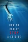 Image for How To Really Stop A Suicide: The Ultimate Guide To Ending Pain... Instead Of Life