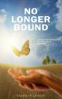 Image for No Longer Bound: Leaving Broken Yesterdays In the Tender Arms of God&#39;s Love