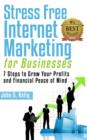 Image for Stress Free Internet Marketing for Businesses: 7 Steps to Grow Your Profit and Financial Peace of Mind.