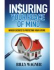 Image for Insuring Your Peace of Mind: Insider Secrets to Protecting Your Future