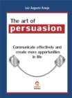 Image for Art of Persuasion: Communicate Effectively and Create More Opportunities in Life