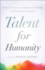 Image for Talent for Humanity: Stories of Creativity, Compassion, and Courage: To Inspire You on Your Journey
