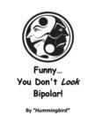 Image for Funny... You Don&#39;t Look Bipolar!