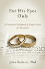 Image for For His Eyes Only: A Devotional Workbook &amp; Prayer Guide for Husbands