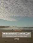 Image for Understand Pain Live Well Again: Life Is Now (Tm)