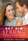 Image for Get Him Sprung!: A Woman&#39;s Guide to Getting a Great Guy and Keeping Him Forever!