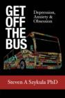 Image for Get Off the Bus: Depression, Anxiety &amp; Obsession